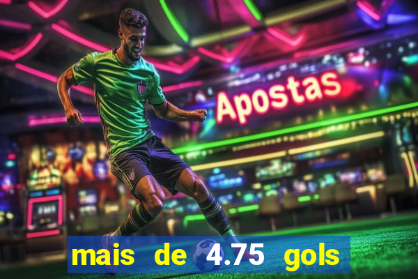 mais de 4.75 gols o que significa